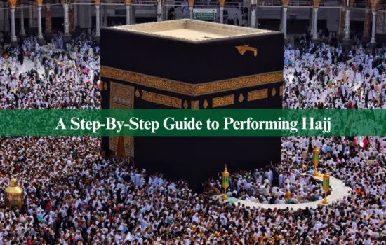 A Step-By-Step Guide to Performing Hajj